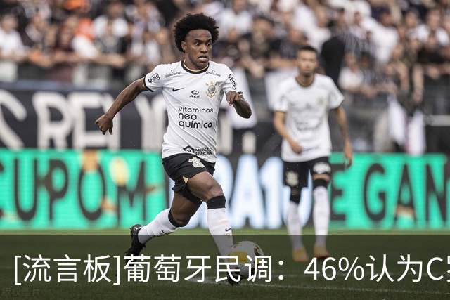[流言板]葡萄牙民调：46%认为C罗该退出国家队，84%支持热苏斯留任